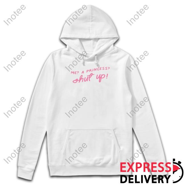 Adelaidesfort Me A Princess Shut Up Shirts