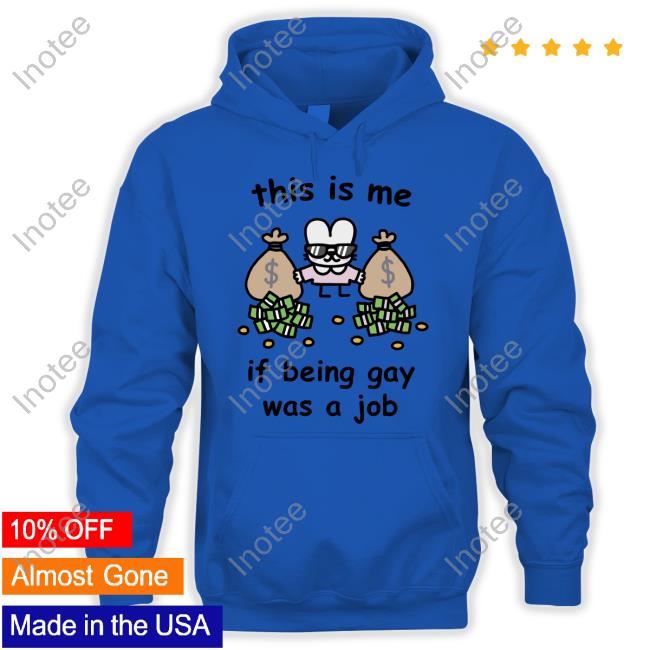 Stinkykatie This Is Me If Being Gay Was A Job T-Shirt