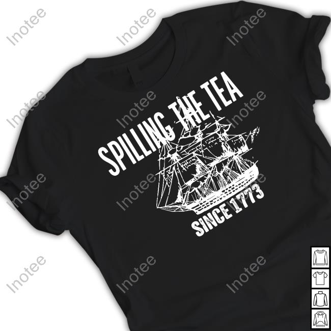 Spilling The Tea Since 1773 T Shirt