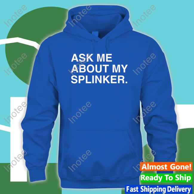 Ask Me About My Splinker Shirt