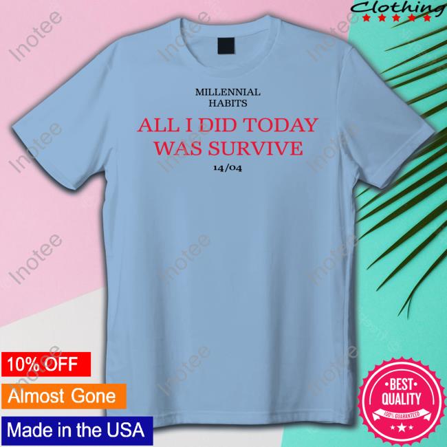 Millennial Habits All I Did Today Was Survive 14-04 Long Sleeve T Shirt