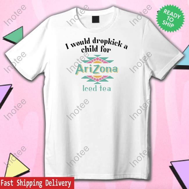 I Would Dropkick A Child For Arizona Iced Tea Hoodie