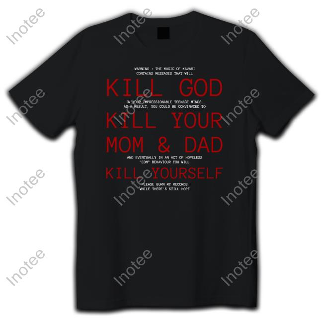 Official Kill God Kill Your Mom And Dad Kill Yourself Tee Shirt