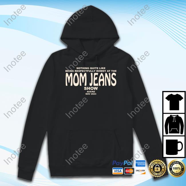 Nothing Quite Like Being Respectfully Rowdy At The Mom Jeans Show Hoodie