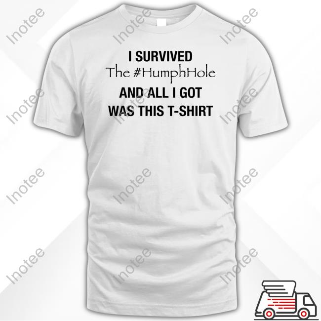 I Survived The #Humphhole And All I Got Was This T-Shirt Tee
