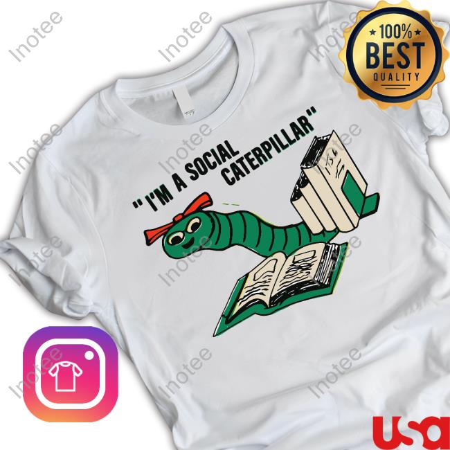 I'm A Social Caterpillar Tee Shirtsthatgohard