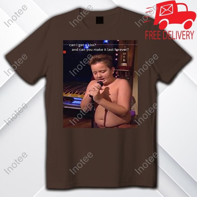 Gibby Singing Can I Get A Kiss And Can You Make It Last Forever Tee