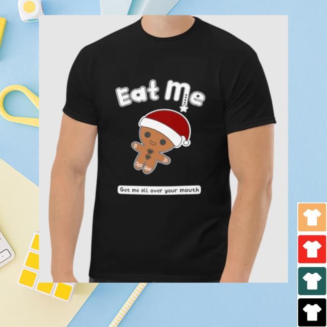 Eat Me Gingerbread Get Me All Over Your Mouth Tee Metokur Store Eat Me! Gingerbread