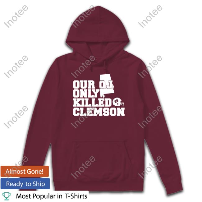 Official Our Oj Only Killed Clemson T Shirt