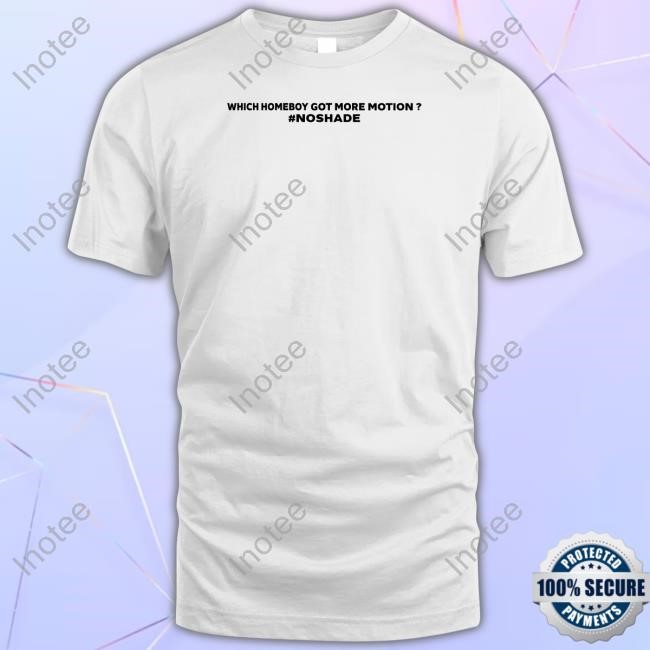Which Homeboy Got More Motion Noshade Shirt