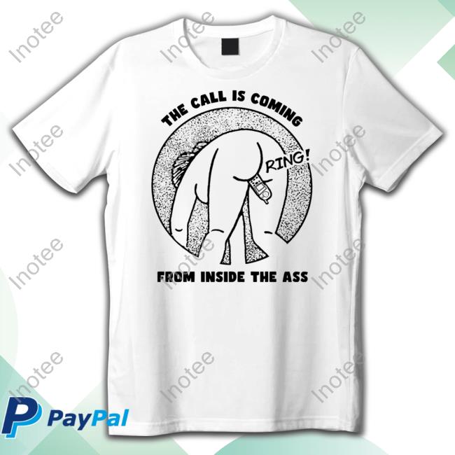 Goodshirts Store The Call Is Coming From Inside The Ass Ring Shirt Shirtsthtgohard