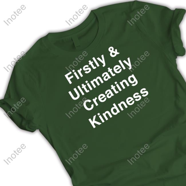 Firstly & Ultimately Creating Kindness Tee They Knew