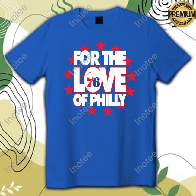 For The Love Of Philly New 2024 Shirts
