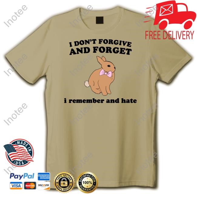 I Don't Forgive And Forget I Remember And Hate Rabbit Tee