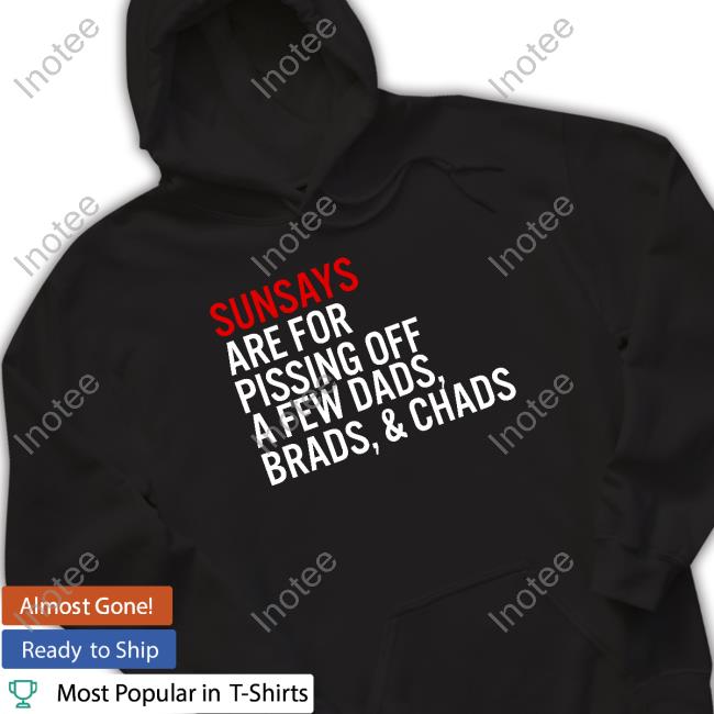 Sundays Are For Pissing Off A Few Dads Brads And Chads Sweatshirt
