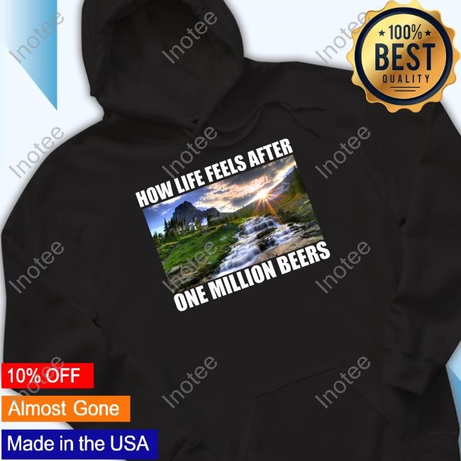 Shopillegalshirts Merch How Life Feels After One Million Beers Shirt