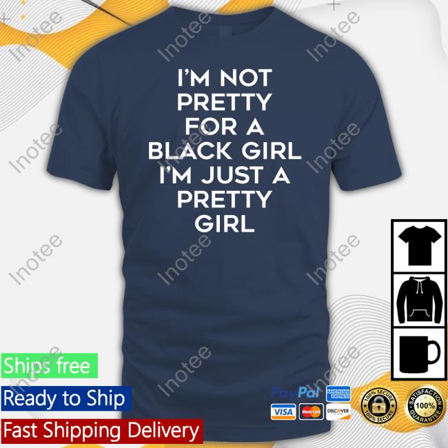 Black Beautifulclassy I'm Not Pretty For A Black Girl I'm Just A Pretty Girl Shirt