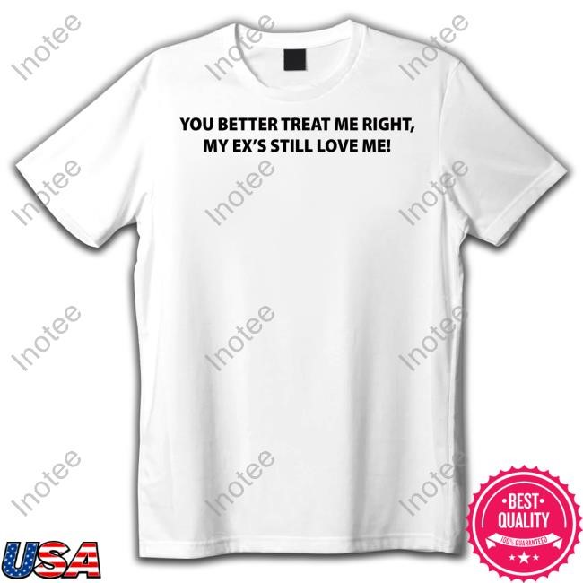 Kamriestarr You Better Treat Me Right My Ex's Still Love Me Long Sleeved T-Shirt