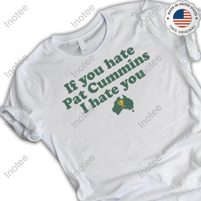 Megan Maurice If You Hate Pat Cummins I Hate You Shirt