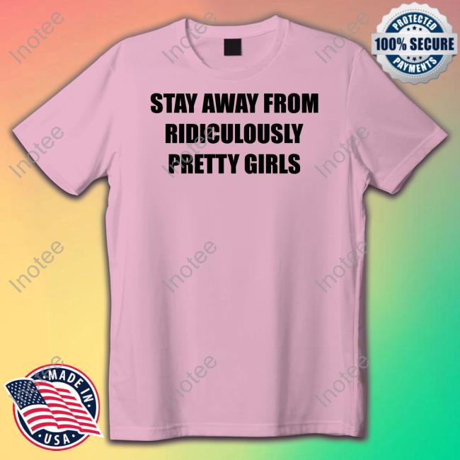 Neglect All Negative Merch Stay Away From Ridiculously Pretty Girls Shirt Regular Civilian Stay Away From Ridiculously Pretty Girls Hoodie Sweatshirt