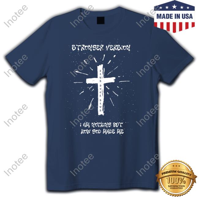 Stronger Version I Am Nothing But How God Made Me Hoodied Sweatshirt