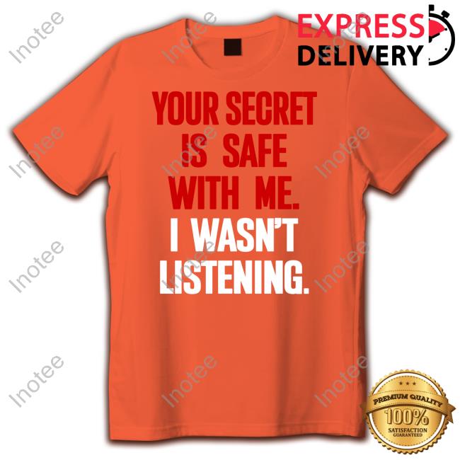 Your Secret Is Safe With Me I Wasn't Listening Hoodie