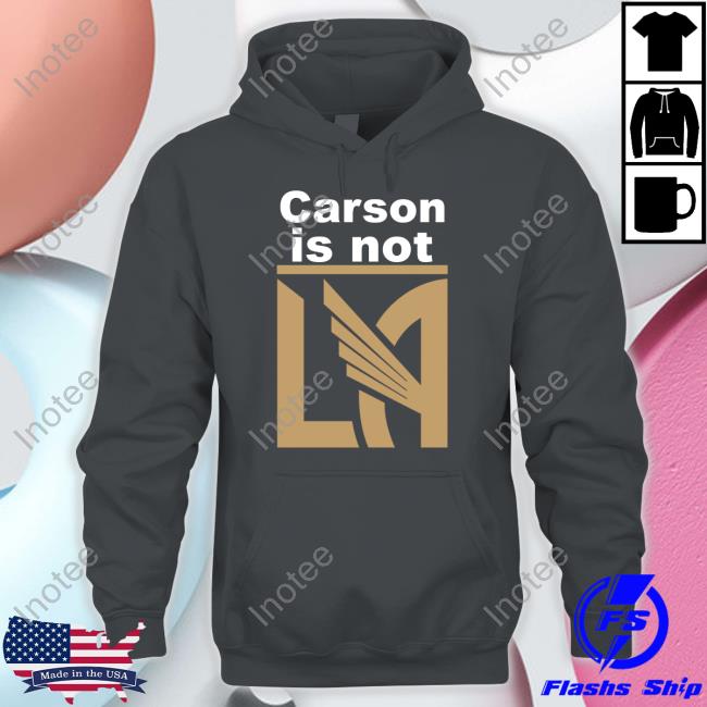 LAFC Carson Is Not LA Shirt LA Is Black & Gold LAFC Carson Is Not LA T-Shirt