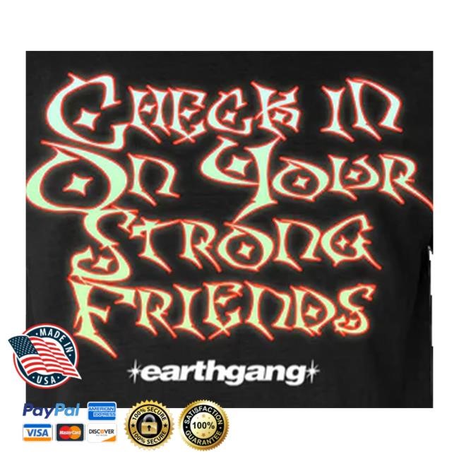 Earthgang Merch Store Check In On Your Strong Friends Shirt