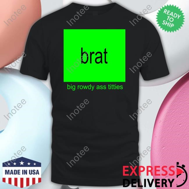 T E E N H E A R T S Brat Big Rowdy Ass Titties Tee