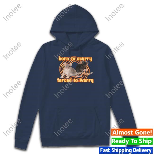 Born To Scurry Forced To Worry Rat Shirts Gotfunnymerch