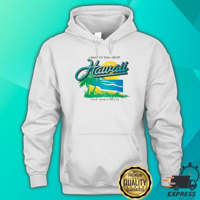 Official I Want To Talk About Hawaii Hoodie Sweatshirt