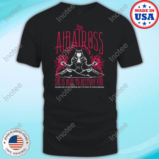 The Albatross She Is Here To Destroy You Tee