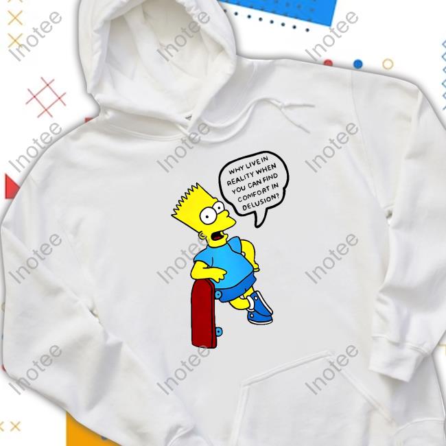 Official Why Live In Reality When You Can Find Comfort In Delusion Hoodie