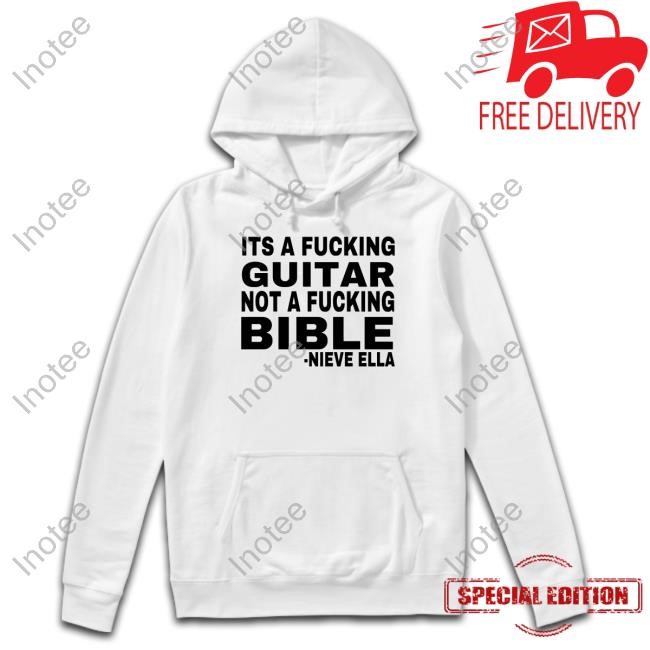 Its A Fucking Guitar Not A Fucking Bible Nieve Ella T-Shirt, Hoodie, Tank Top, Sweater And Long Sleeve T-Shirt