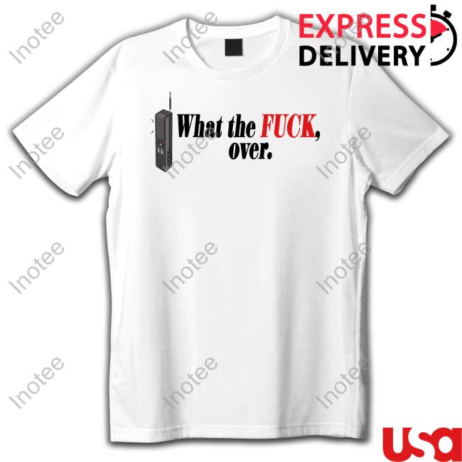 What The Fuck Over Shirt