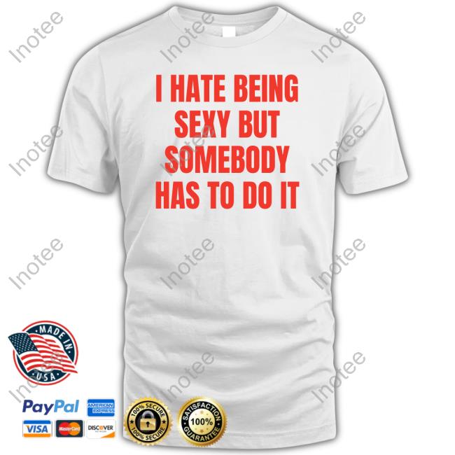 Official I Hate Being Sexy But Somebody Has To Do It Long Sleeve Shirt