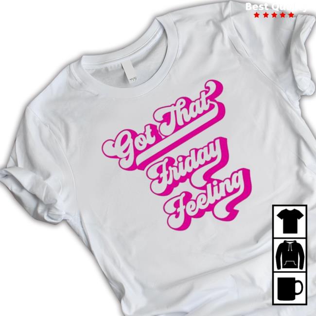 Official Got That Friday Feeling 2023 Hoodie Sweatshirt