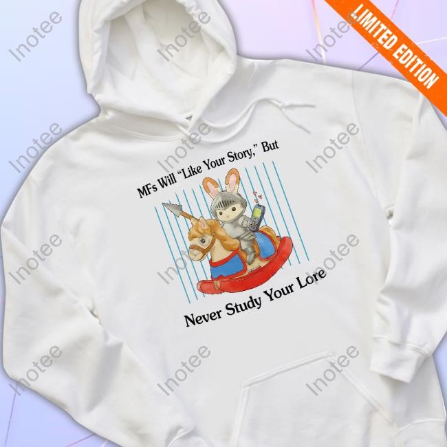 Jmcgg Mfs Will Like Your Story But Never Study Your Lore Long Sleeve T Shirt