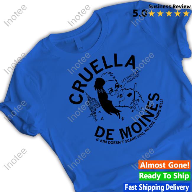 Cruella De Moines If Kim Doesn't Care You, No Evil Thing Will Let Them Eat Nothing Tee Shirt