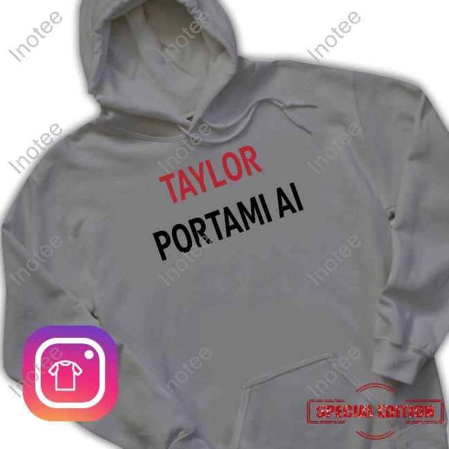 Taylor Portami Ai Shirt Hoodie Sweatshirt
