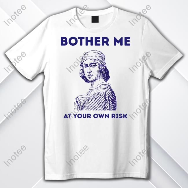 Bother Me At Your Own Risk Tee
