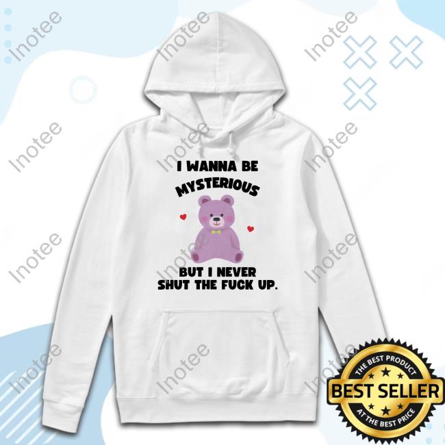 Nelliesprintstudio I Wanna Be Mysterious But I Never Shut The Fuck Up Bear Tee