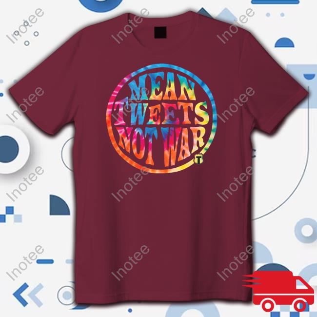 Theofficertatum Store Mean Tweets, Not War Shirts