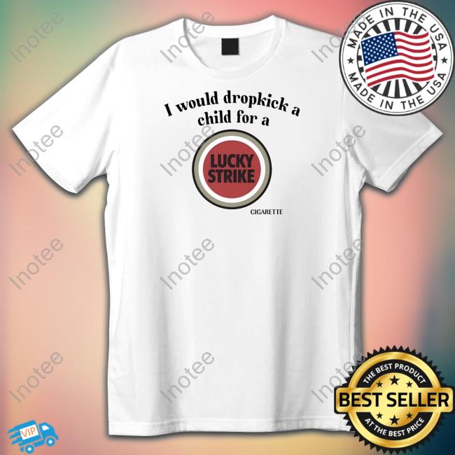 Official I Would Dropkick A Child For A Lucky Strike Hoodie Unethicalthreads Merch
