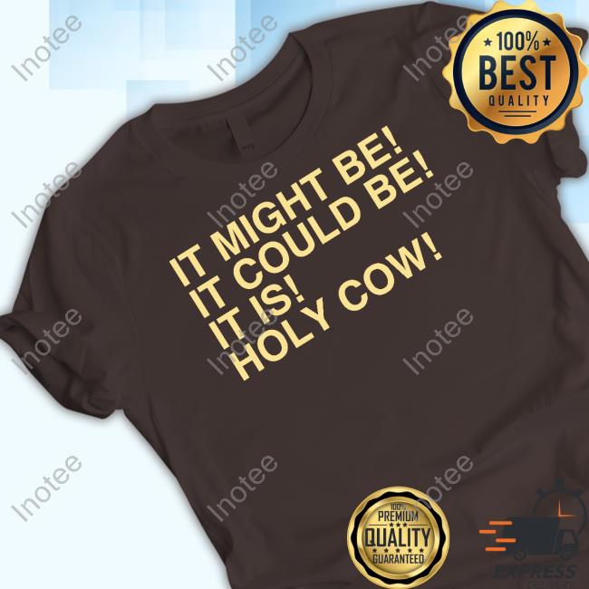 It Might Be It Could Be It Is Holy Cow Tee Uncle Jeff
