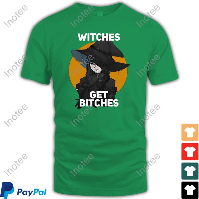 Witches Get Bitche Shirts
