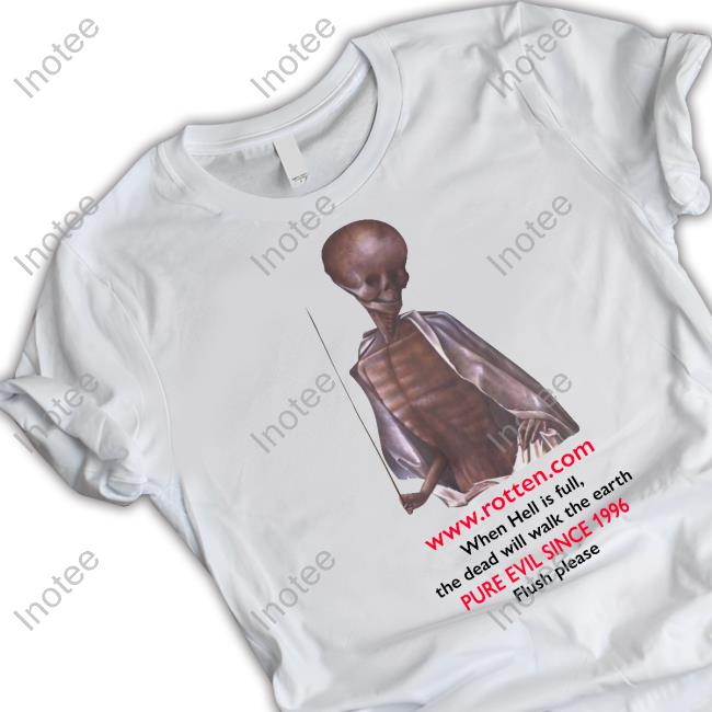 Gfunkposting Rotten Dot Com When Hell Is Full The Dead Will Walk Earth Pure Evil Since 1996 Flush Please Shirts