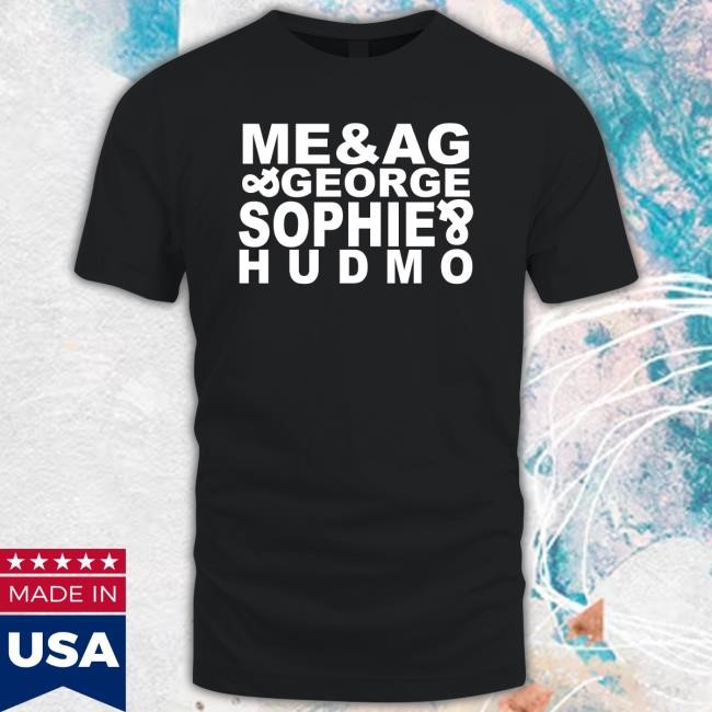 Me & A. G. George Sophie Hudmo Funny Shirt