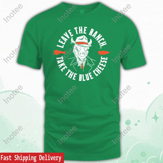 Leave The Ranch Take The Blue Cheese Shirt