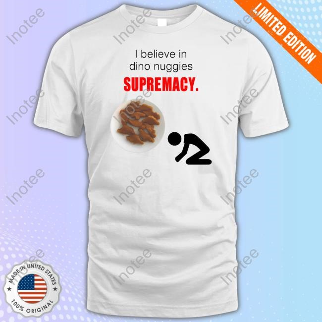 Silly Tee Studio I Believe In Dino Nuggies Supremacy Tee